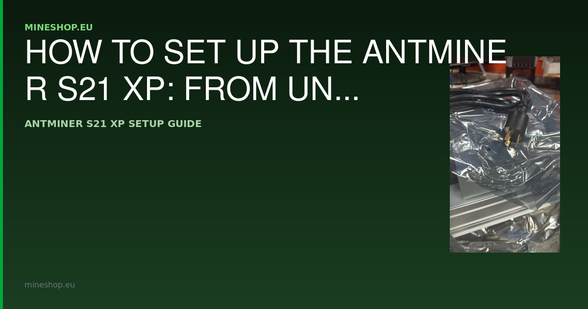 How to Set Up the Antminer S21 XP: From Unboxing to First Hash